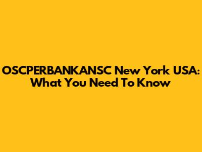 OSCPERBANKANSC New York USA: What You Need To Know