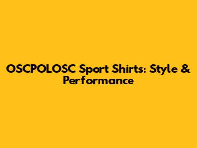 OSCPOLOSC Sport Shirts: Style & Performance