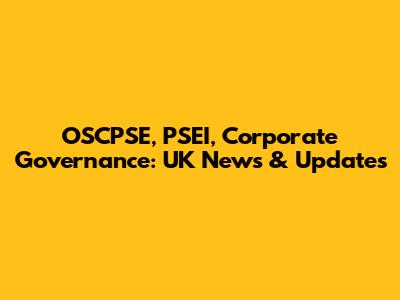 OSCPSE, PSEI, Corporate Governance: UK News & Updates