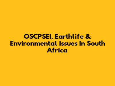 OSCPSEI, Earthlife & Environmental Issues In South Africa