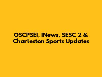 OSCPSEI, INews, SESC 2 & Charleston Sports Updates