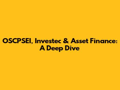 OSCPSEI, Investec & Asset Finance: A Deep Dive