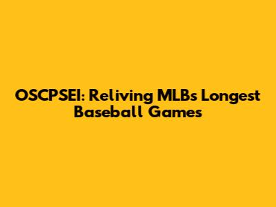 OSCPSEI: Reliving MLB's Longest Baseball Games
