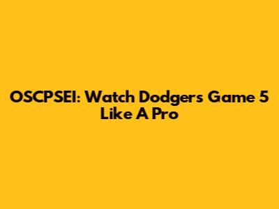 OSCPSEI: Watch Dodgers Game 5 Like A Pro