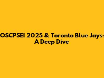 OSCPSEI 2025 & Toronto Blue Jays: A Deep Dive