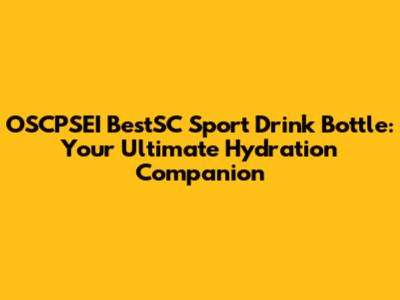 OSCPSEI BestSC Sport Drink Bottle: Your Ultimate Hydration Companion