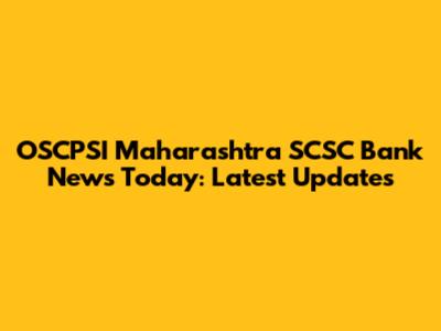 OSCPSI Maharashtra SCSC Bank News Today: Latest Updates