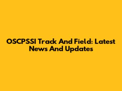 OSCPSSI Track And Field: Latest News And Updates