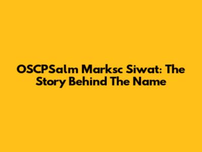 OSCPSalm Marksc Siwat: The Story Behind The Name