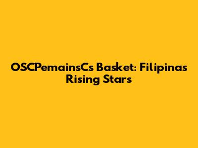OSCPemainsCs Basket: Filipina's Rising Stars