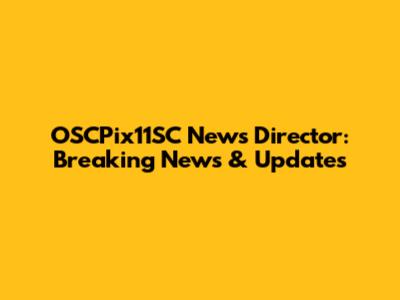 OSCPix11SC News Director: Breaking News & Updates