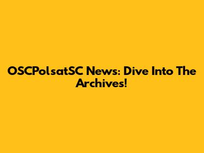 OSCPolsatSC News: Dive Into The Archives!