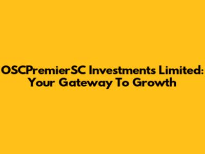 OSCPremierSC Investments Limited: Your Gateway To Growth