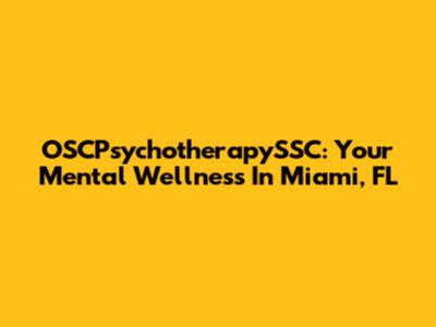 OSCPsychotherapySSC: Your Mental Wellness In Miami, FL