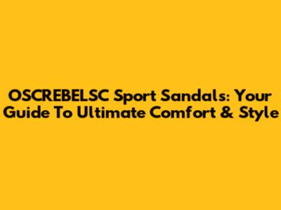 OSCREBELSC Sport Sandals: Your Guide To Ultimate Comfort & Style