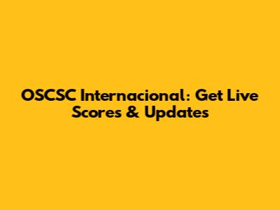 OSCSC Internacional: Get Live Scores & Updates