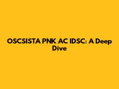 OSCSISTA PNK AC IDSC: A Deep Dive