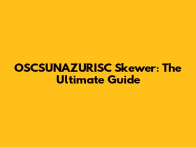 OSCSUNAZURISC Skewer: The Ultimate Guide