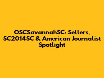 OSCSavannahSC: Sellers, SC2014SC & American Journalist Spotlight