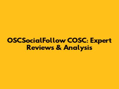 OSCSocialFollow COSC: Expert Reviews & Analysis