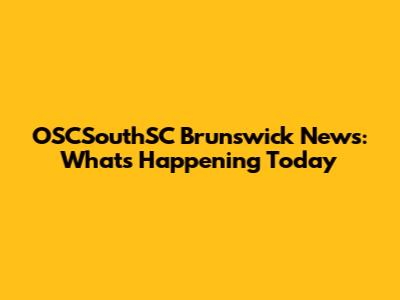OSCSouthSC Brunswick News: What's Happening Today