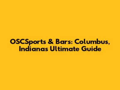 OSCSports & Bars: Columbus, Indiana's Ultimate Guide