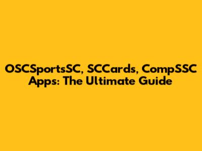 OSCSportsSC, SCCards, CompSSC Apps: The Ultimate Guide