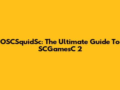 OSCSquidSc: The Ultimate Guide To SCGamesC 2