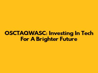 OSCTAQWASC: Investing In Tech For A Brighter Future