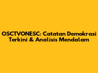 OSCTVONESC: Catatan Demokrasi Terkini & Analisis Mendalam