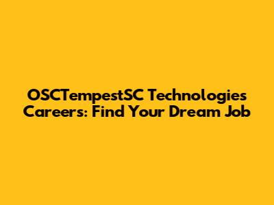 OSCTempestSC Technologies Careers: Find Your Dream Job
