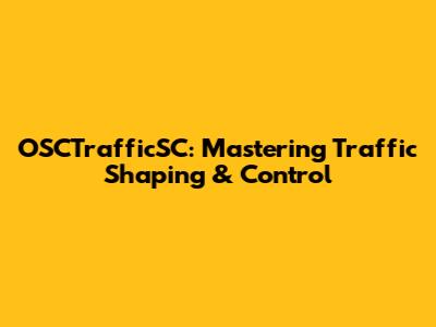 OSCTrafficSC: Mastering Traffic Shaping & Control