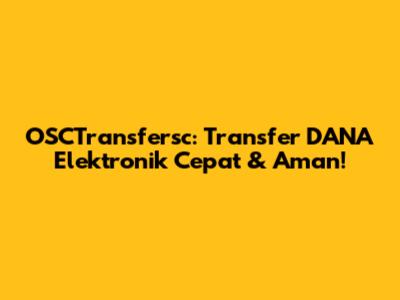 OSCTransfersc: Transfer DANA Elektronik Cepat & Aman!
