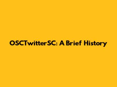 OSCTwitterSC: A Brief History