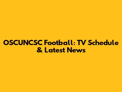 OSCUNCSC Football: TV Schedule & Latest News