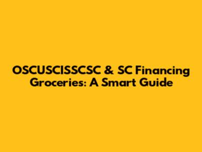 OSCUSCISSCSC & SC Financing Groceries: A Smart Guide