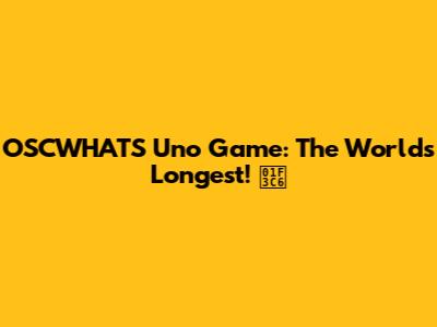 OSCWHATS' Uno Game: The World's Longest! 🏆