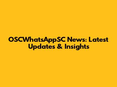OSCWhatsAppSC News: Latest Updates & Insights