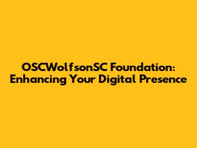 OSCWolfsonSC Foundation: Enhancing Your Digital Presence