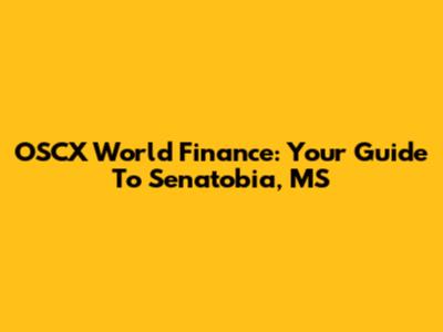 OSCX World Finance: Your Guide To Senatobia, MS