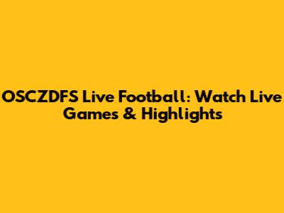OSCZDFS Live Football: Watch Live Games & Highlights