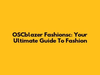 OSCblazer Fashionsc: Your Ultimate Guide To Fashion
