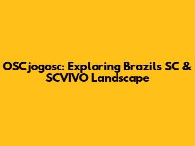 OSCjogosc: Exploring Brazil's SC & SCVIVO Landscape