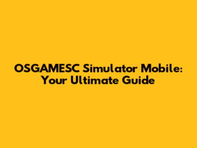 OSGAMESC Simulator Mobile: Your Ultimate Guide