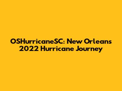 OSHurricaneSC: New Orleans' 2022 Hurricane Journey
