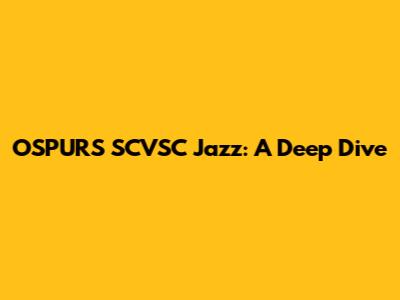 OSPURS SCVSC Jazz: A Deep Dive