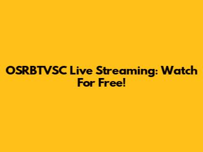 OSRBTVSC Live Streaming: Watch For Free!