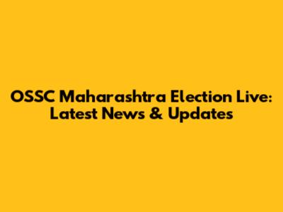 OSSC Maharashtra Election Live: Latest News & Updates