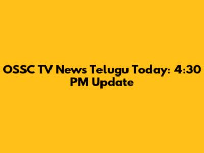 OSSC TV News Telugu Today: 4:30 PM Update