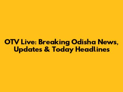 OTV Live: Breaking Odisha News, Updates & Today Headlines